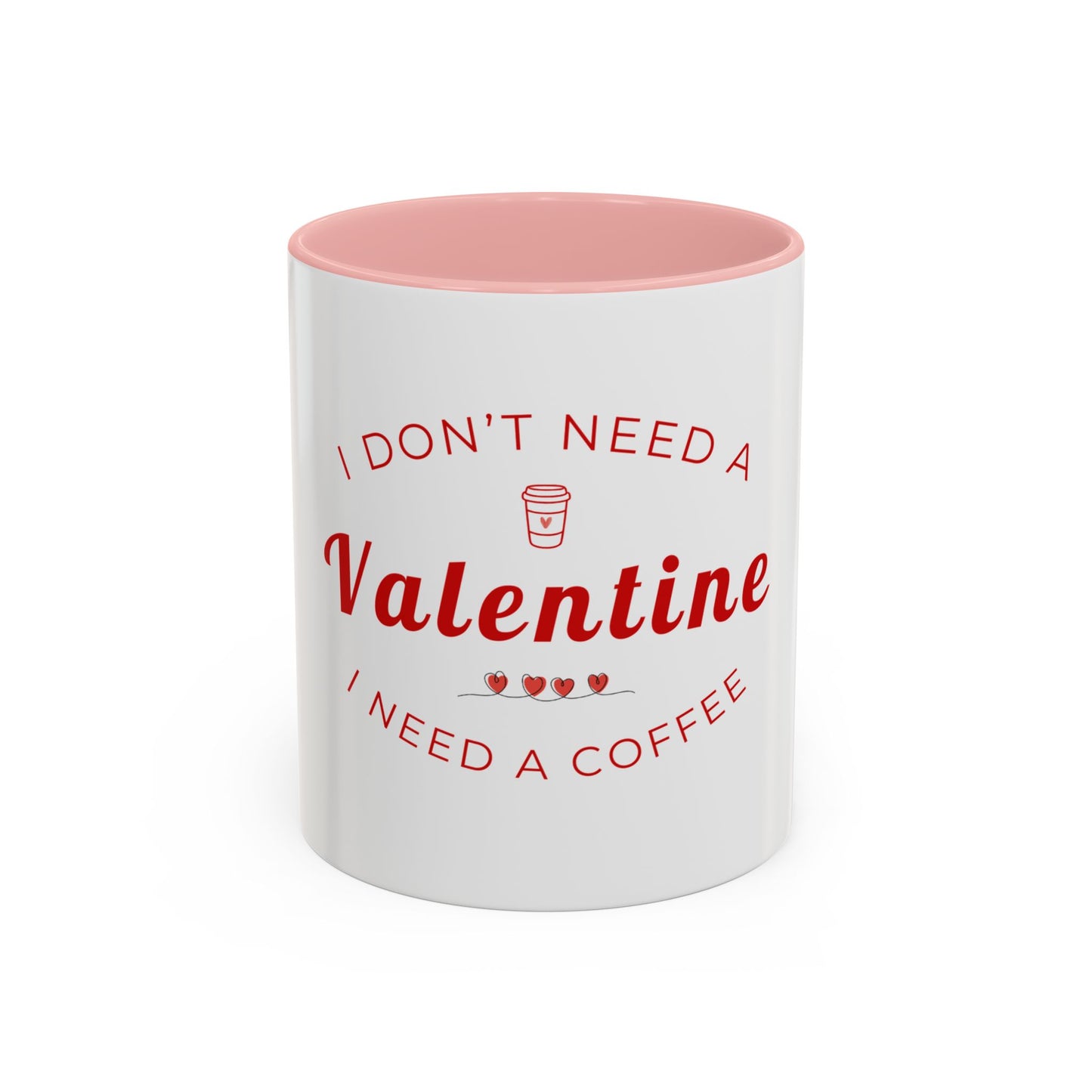 Valentine Coffee Mug — "I Don't Need a Valentine, I Need a Coffee" Accent Mug