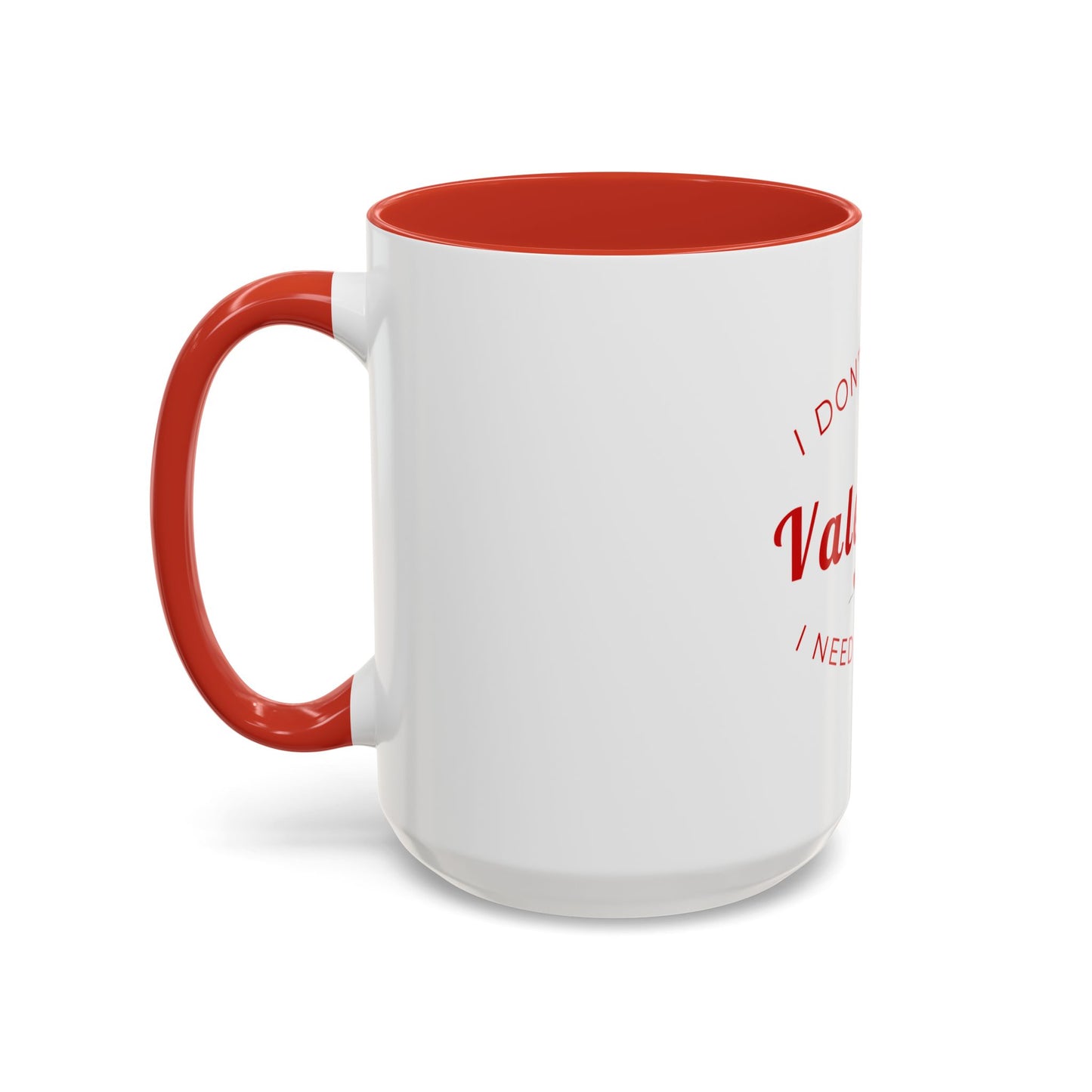 Valentine Coffee Mug — "I Don't Need a Valentine, I Need a Coffee" Accent Mug