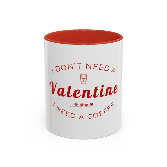 Valentine Coffee Mug — "I Don't Need a Valentine, I Need a Coffee" Accent Mug