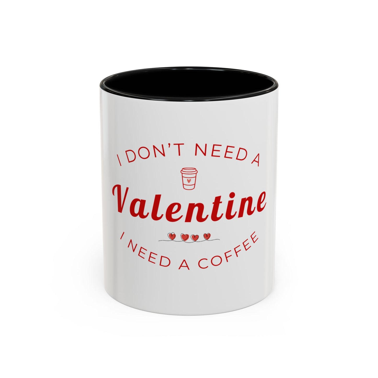 Valentine Coffee Mug — "I Don't Need a Valentine, I Need a Coffee" Accent Mug