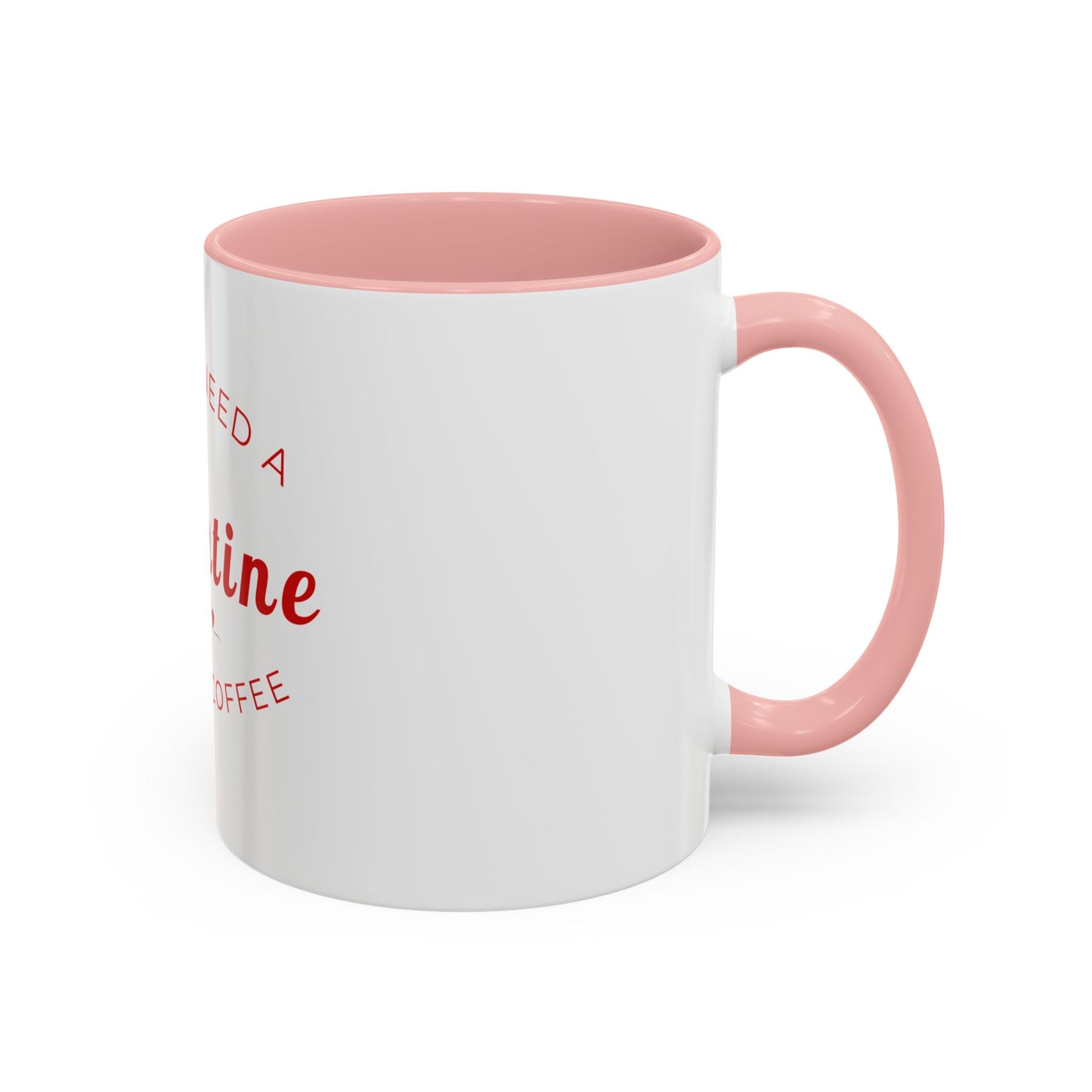 Valentine Coffee Mug — "I Don't Need a Valentine, I Need a Coffee" Accent Mug