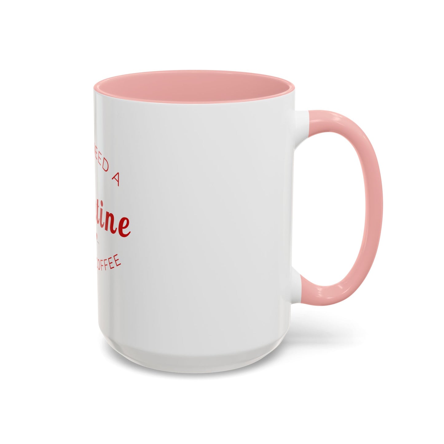 Valentine Coffee Mug — "I Don't Need a Valentine, I Need a Coffee" Accent Mug