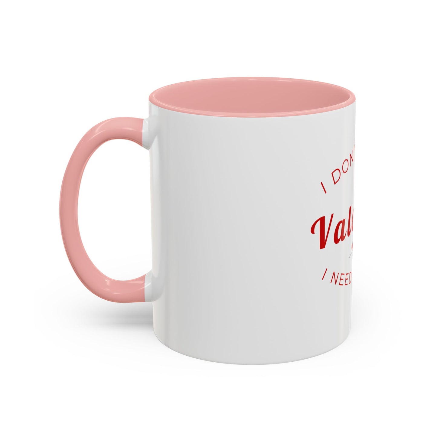 Valentine Coffee Mug — "I Don't Need a Valentine, I Need a Coffee" Accent Mug