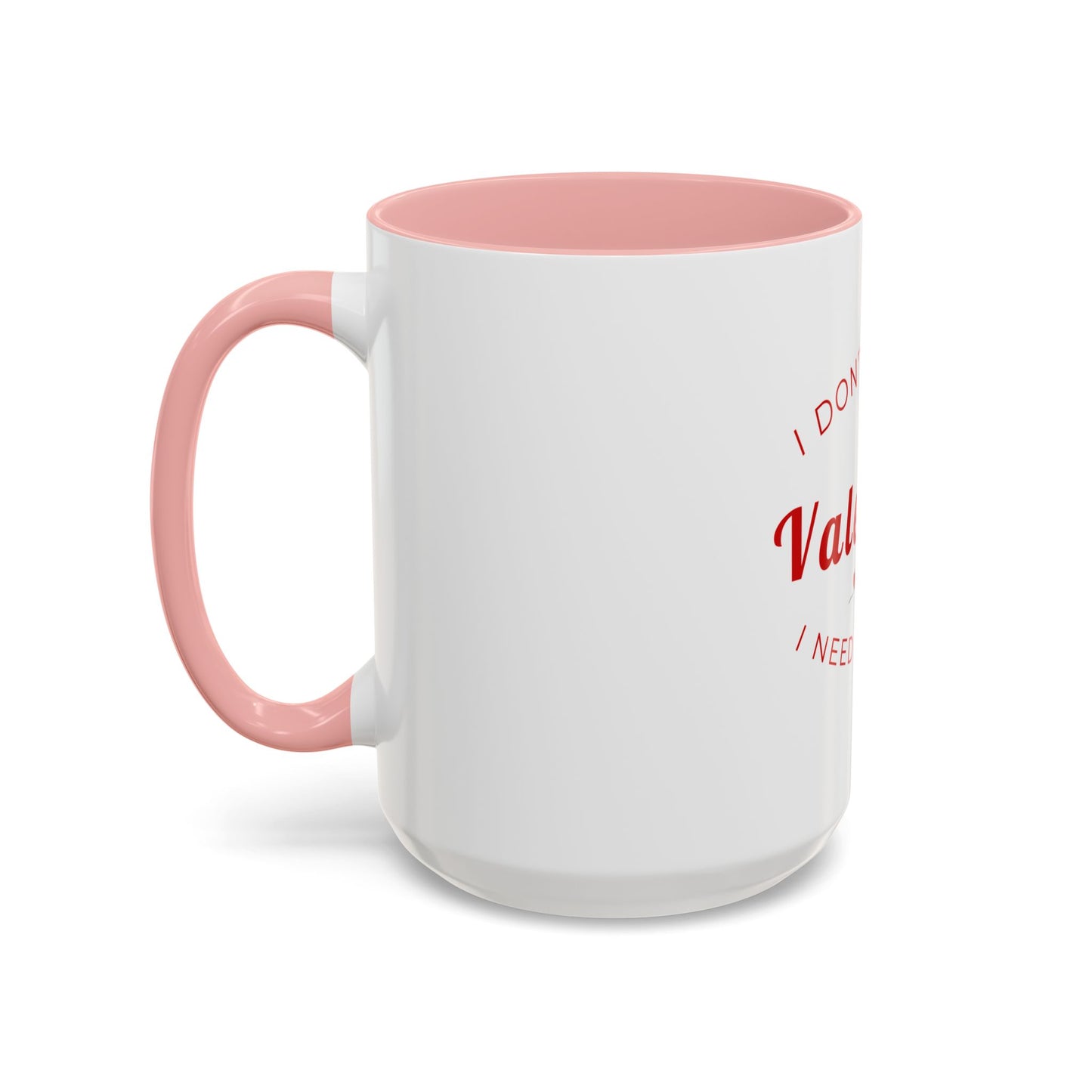Valentine Coffee Mug — "I Don't Need a Valentine, I Need a Coffee" Accent Mug
