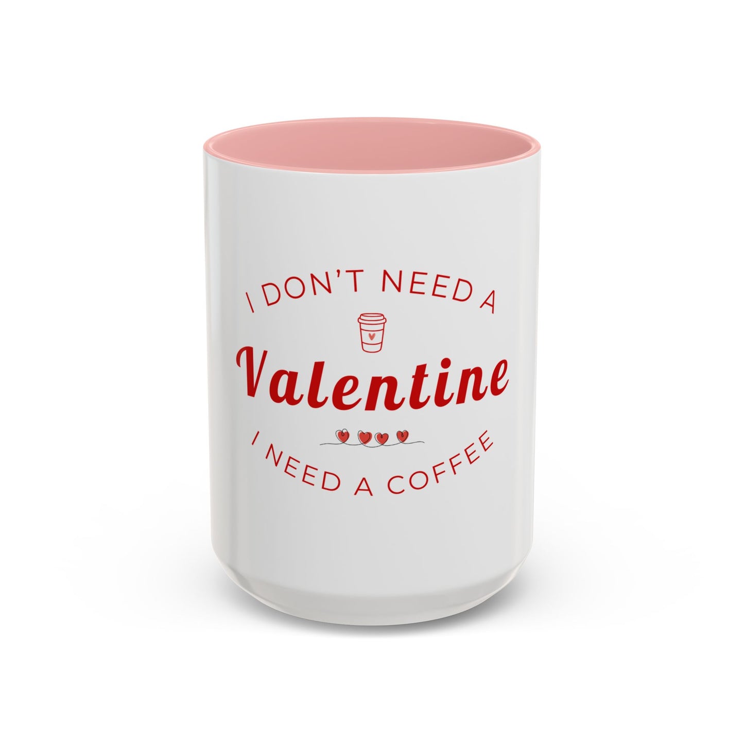 Valentine Coffee Mug — "I Don't Need a Valentine, I Need a Coffee" Accent Mug