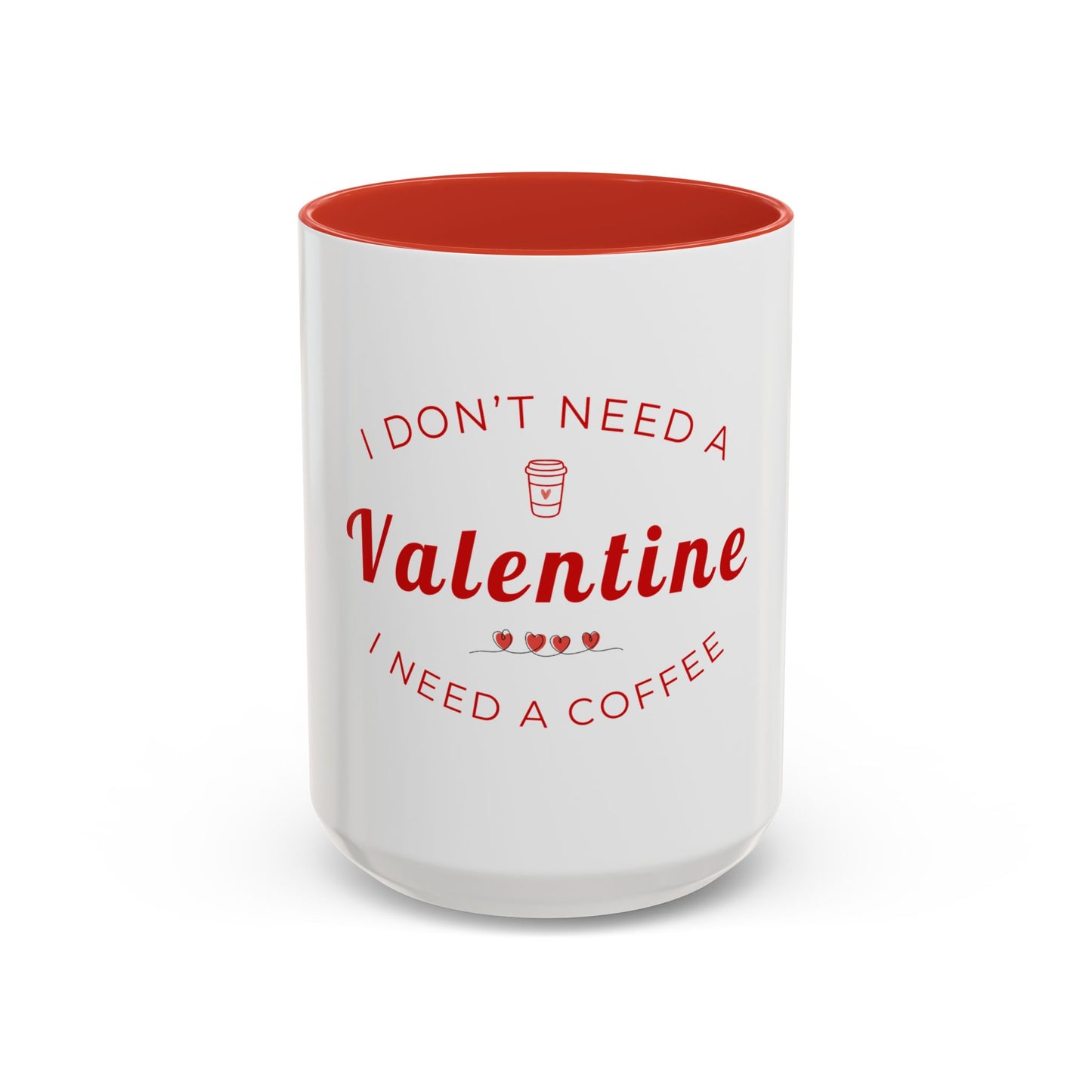Valentine Coffee Mug — "I Don't Need a Valentine, I Need a Coffee" Accent Mug