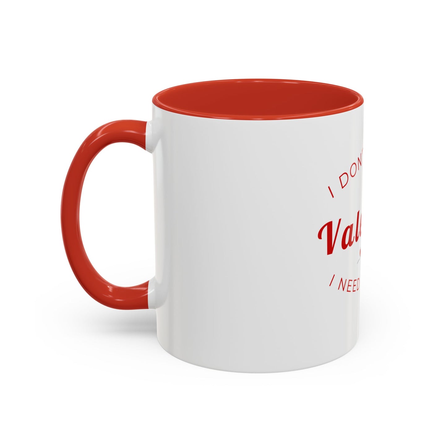 Valentine Coffee Mug — "I Don't Need a Valentine, I Need a Coffee" Accent Mug