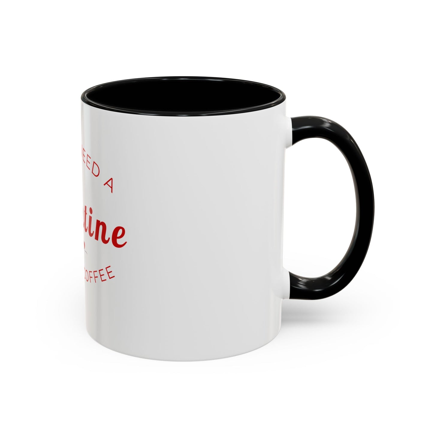 Valentine Coffee Mug — "I Don't Need a Valentine, I Need a Coffee" Accent Mug