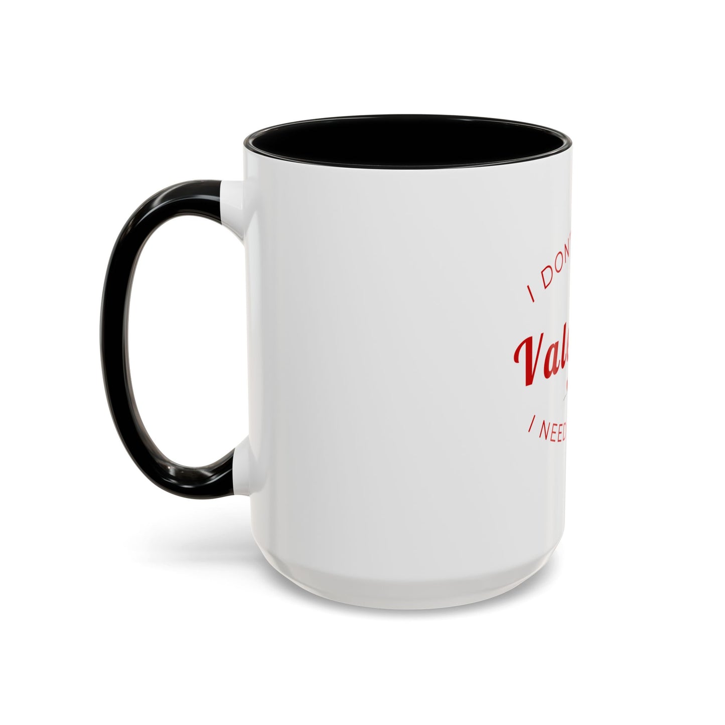 Valentine Coffee Mug — "I Don't Need a Valentine, I Need a Coffee" Accent Mug