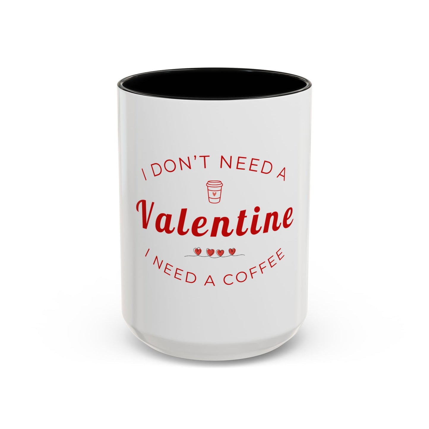 Valentine Coffee Mug — "I Don't Need a Valentine, I Need a Coffee" Accent Mug
